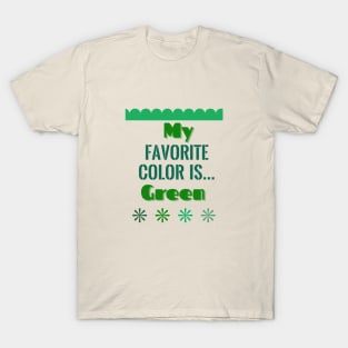 Colors! My Favorite Color Is...(Green) T-Shirt